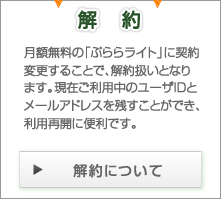 解約 月額無料の「ぷららライト」に契約変更することで、解約扱いとなります。現在ご利用中のユーザIDとメールアドレスを残すことができ、利用再開に便利です。 解約についてはこちら