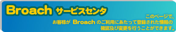 Broachサービスセンタ